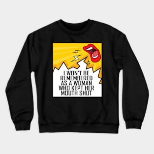 I Won't Be Remembered As A Woman Who Kept Her Mouth Shut Crewneck Sweatshirt